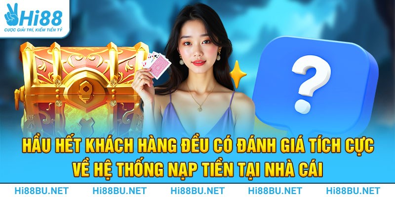 Hầu hết khách hàng đều có đánh giá tích cực về hệ thống nạp tiền tại nhà cái