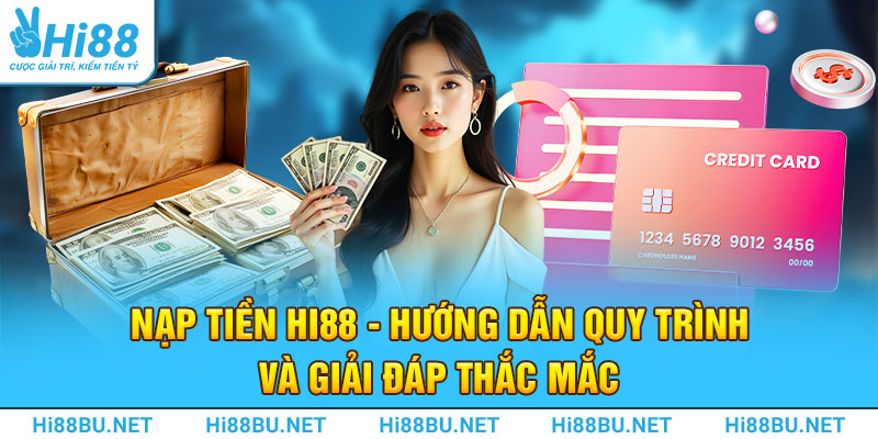 Nạp Tiền Hi88 - Hướng Dẫn Quy Trình Và Giải Đáp Thắc Mắc