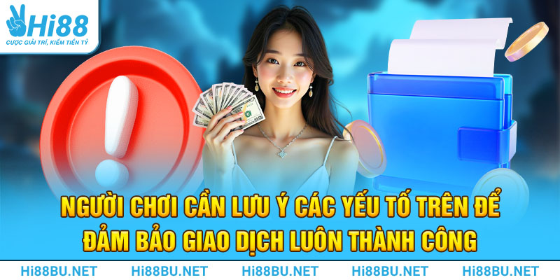 Người chơi cần lưu ý các yếu tố trên để đảm bảo giao dịch luôn thành công