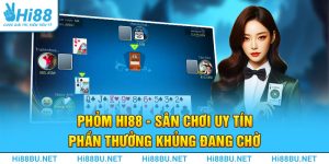 Phỏm Hi88 - Sân Chơi Uy Tín, Phần Thưởng Khủng Đang Chờ