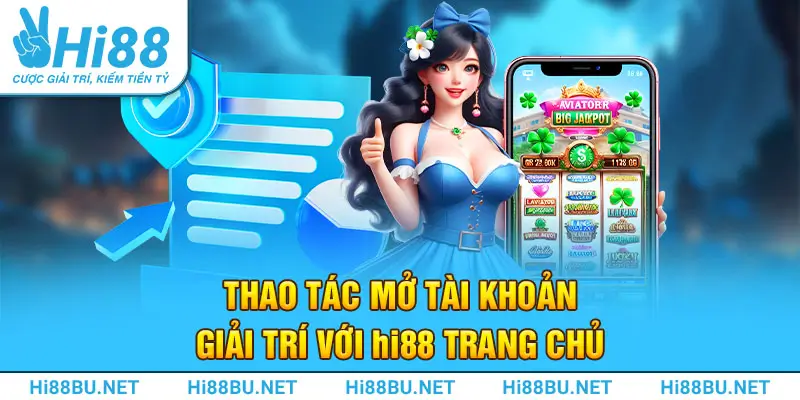 Thao tác mở tài khoản giải trí với Hi88 trang chủ