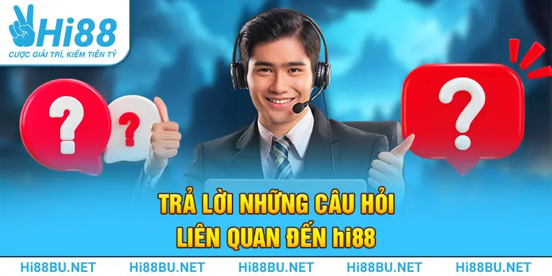 Trả lời những câu hỏi liên quan đến Hi88